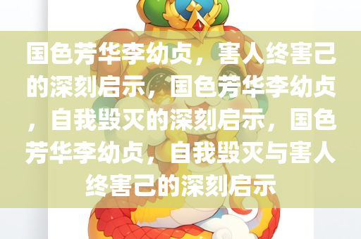 国色芳华李幼贞，害人终害己的深刻启示，国色芳华李幼贞，自我毁灭的深刻启示，国色芳华李幼贞，自我毁灭与害人终害己的深刻启示