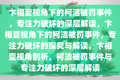 卞相壹视角下的柯洁被罚事件，专注力破坏的深层解读，卞相壹视角下的柯洁被罚事件，专注力破坏的探究与解读，卞相壹视角剖析，柯洁被罚事件与专注力破坏的深层解读