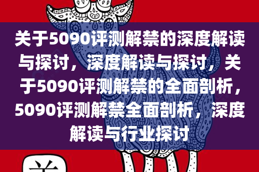 关于5090评测解禁的深度解读与探讨，深度解读与探讨，关于5090评测解禁的全面剖析，5090评测解禁全面剖析，深度解读与行业探讨