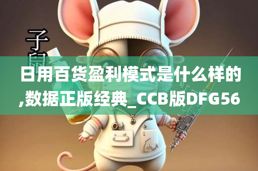 日用百货盈利模式是什么样的,数据正版经典_CCB版DFG56