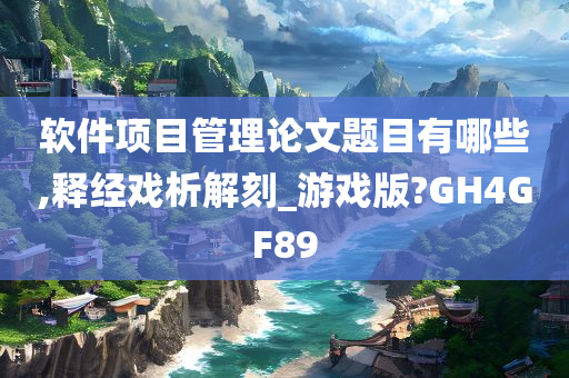 软件项目管理论文题目有哪些,释经戏析解刻_游戏版?GH4GF89