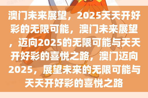 澳门未来展望，2025天天开好彩的无限可能，澳门未来展望，迈向2025的无限可能与天天开好彩的喜悦之路，澳门迈向2025，展望未来的无限可能与天天开好彩的喜悦之路