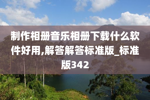 制作相册音乐相册下载什么软件好用,解答解答标准版_标准版342