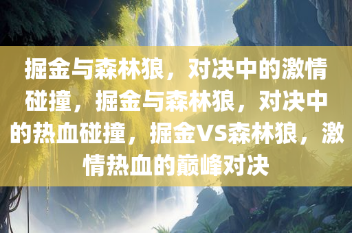 掘金与森林狼，对决中的激情碰撞，掘金与森林狼，对决中的热血碰撞，掘金VS森林狼，激情热血的巅峰对决