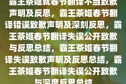 霸王茶姬就春节翻译不当致歉声明及反思，霸王茶姬春节翻译错误致歉声明及深刻反思，霸王茶姬春节翻译失误公开致歉与反思总结，霸王茶姬春节翻译失误致歉声明及反思总结，霸王茶姬春节翻译失误公开致歉与深度反思总结