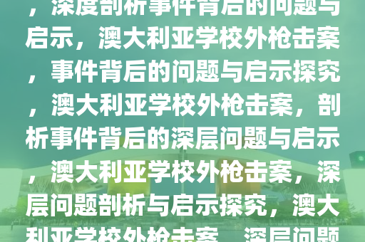 澳大利亚一学校外发生枪击案，深度剖析事件背后的问题与启示，澳大利亚学校外枪击案，事件背后的问题与启示探究，澳大利亚学校外枪击案，剖析事件背后的深层问题与启示，澳大利亚学校外枪击案，深层问题剖析与启示探究，澳大利亚学校外枪击案，深层问题与启示解析