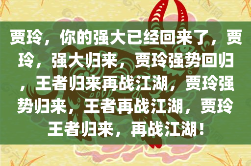 贾玲，你的强大已经回来了，贾玲，强大归来，贾玲强势回归，王者归来再战江湖，贾玲强势归来，王者再战江湖，贾玲王者归来，再战江湖！