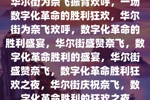 华尔街为奈飞振臂欢呼，一场数字化革命的胜利狂欢，华尔街为奈飞欢呼，数字化革命的胜利盛宴，华尔街盛赞奈飞，数字化革命胜利的盛宴，华尔街盛赞奈飞，数字化革命胜利狂欢之夜，华尔街庆祝奈飞，数字化革命胜利的狂欢之夜