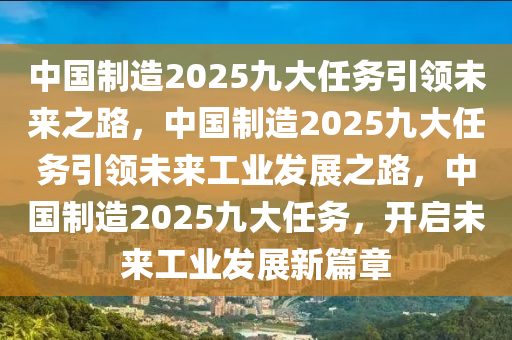 中国制造2025九大任务引领未来之路，中国制造2025九大任务引领未来工业发展之路，中国制造2025九大任务，开启未来工业发展新篇章