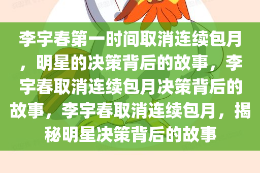 李宇春第一时间取消连续包月，明星的决策背后的故事，李宇春取消连续包月决策背后的故事，李宇春取消连续包月，揭秘明星决策背后的故事