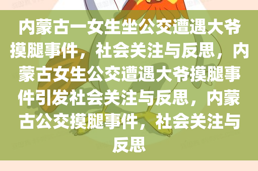 内蒙古一女生坐公交遭遇大爷摸腿事件，社会关注与反思，内蒙古女生公交遭遇大爷摸腿事件引发社会关注与反思，内蒙古公交摸腿事件，社会关注与反思