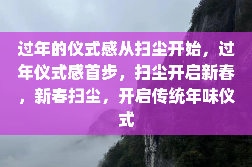 过年的仪式感从扫尘开始，过年仪式感首步，扫尘开启新春，新春扫尘，开启传统年味仪式