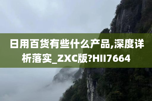 日用百货有些什么产品,深度详析落实_ZXC版?HII7664