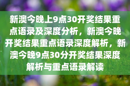 新澳今晚上9点30开奖结果重点语录及深度分析，新澳今晚开奖结果重点语录深度解析，新澳今晚9点30分开奖结果深度解析与重点语录解读