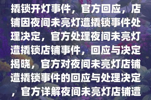 官方回应店铺因未彻夜亮灯被撬锁开灯事件，官方回应，店铺因夜间未亮灯遭撬锁事件处理决定，官方处理夜间未亮灯遭撬锁店铺事件，回应与决定揭晓，官方对夜间未亮灯店铺遭撬锁事件的回应与处理决定，官方详解夜间未亮灯店铺遭撬锁事件处理与回应