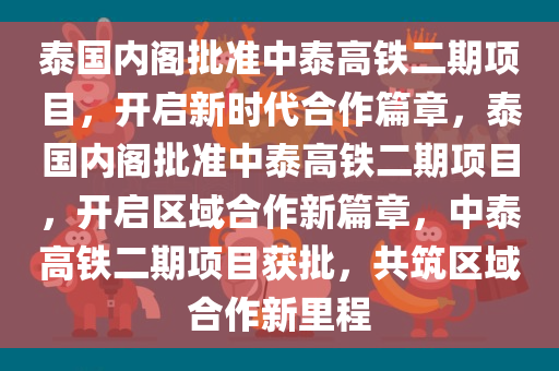 泰国内阁批准中泰高铁二期项目，开启新时代合作篇章，泰国内阁批准中泰高铁二期项目，开启区域合作新篇章，中泰高铁二期项目获批，共筑区域合作新里程