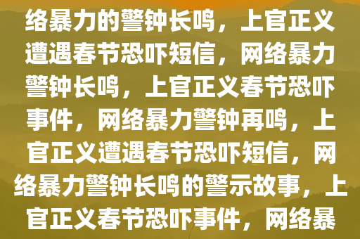 上官正义收到春节恐吓短信，网络暴力的警钟长鸣，上官正义遭遇春节恐吓短信，网络暴力警钟长鸣，上官正义春节恐吓事件，网络暴力警钟再鸣