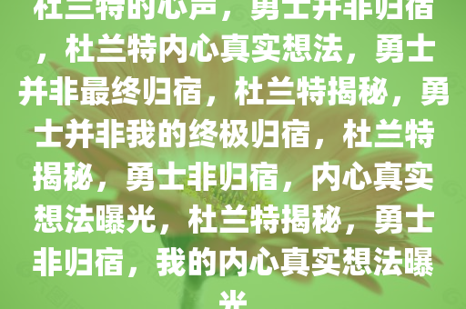 杜兰特的心声，勇士并非归宿，杜兰特内心真实想法，勇士并非最终归宿，杜兰特揭秘，勇士并非我的终极归宿