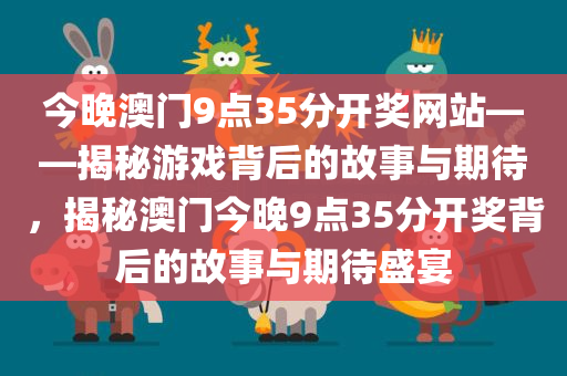 今晚澳门9点35分开奖网站——揭秘游戏背后的故事与期待，揭秘澳门今晚9点35分开奖背后的故事与期待盛宴