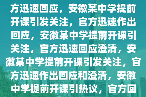 安徽一中学被指提前开课，官方迅速回应，安徽某中学提前开课引发关注，官方迅速作出回应，安徽某中学提前开课引关注，官方迅速回应澄清