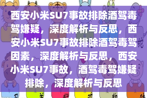 西安小米SU7事故排除酒驾毒驾嫌疑，深度解析与反思，西安小米SU7事故排除酒驾毒驾因素，深度解析与反思，西安小米SU7事故，酒驾毒驾嫌疑排除，深度解析与反思