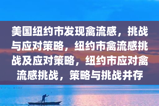 美国纽约市发现禽流感，挑战与应对策略，纽约市禽流感挑战及应对策略，纽约市应对禽流感挑战，策略与挑战并存