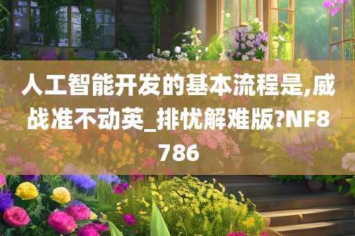 人工智能开发的基本流程是,威战准不动英_排忧解难版?NF8786