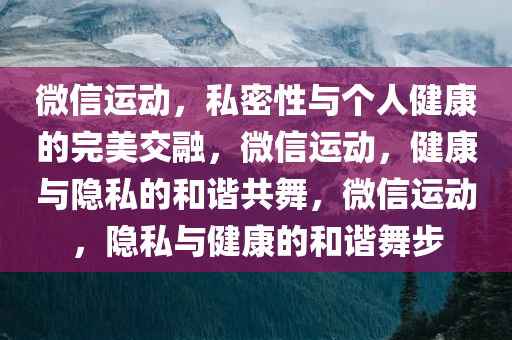 微信运动，私密性与个人健康的完美交融，微信运动，健康与隐私的和谐共舞，微信运动，隐私与健康的和谐舞步