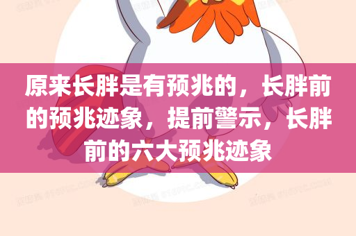 原来长胖是有预兆的，长胖前的预兆迹象，提前警示，长胖前的六大预兆迹象