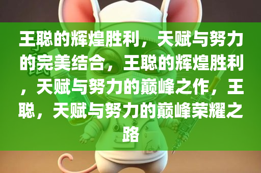 王聪的辉煌胜利，天赋与努力的完美结合，王聪的辉煌胜利，天赋与努力的巅峰之作，王聪，天赋与努力的巅峰荣耀之路