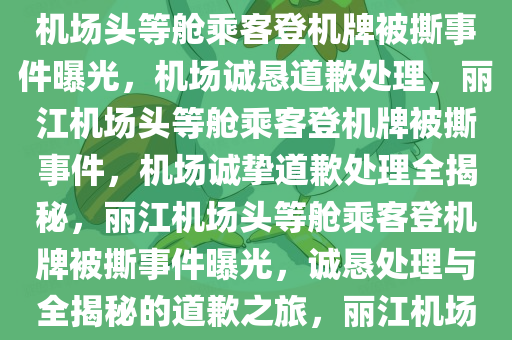 头等舱乘客登机牌被撕事件揭秘，丽江机场诚恳道歉，丽江机场头等舱乘客登机牌被撕事件曝光，机场诚恳道歉处理，丽江机场头等舱乘客登机牌被撕事件，机场诚挚道歉处理全揭秘，丽江机场头等舱乘客登机牌被撕事件曝光，诚恳处理与全揭秘的道歉之旅，丽江机场头等舱乘客登机牌被撕事件，诚恳道歉与全揭秘之旅