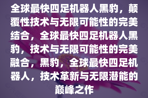 全球最快四足机器人黑豹，颠覆性技术与无限可能性的完美结合，全球最快四足机器人黑豹，技术与无限可能性的完美融合，黑豹，全球最快四足机器人，技术革新与无限潜能的巅峰之作