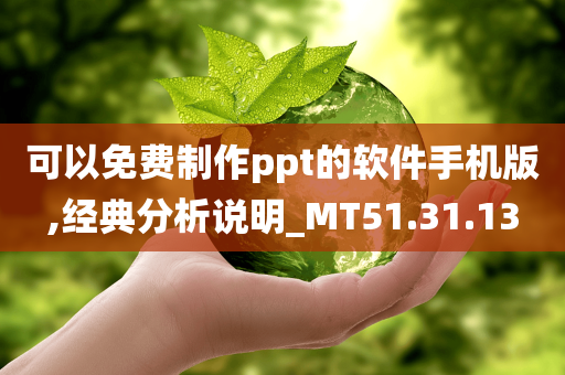 可以免费制作ppt的软件手机版,经典分析说明_MT51.31.13