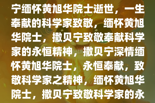 撒贝宁痛悼黄旭华院士，撒贝宁缅怀黄旭华院士逝世，一生奉献的科学家致敬，缅怀黄旭华院士，撒贝宁致敬奉献科学家的永恒精神，撒贝宁深情缅怀黄旭华院士，永恒奉献，致敬科学家之精神，缅怀黄旭华院士，撒贝宁致敬科学家的永恒奉献精神