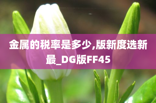 金属的税率是多少,版新度选新最_DG版FF45