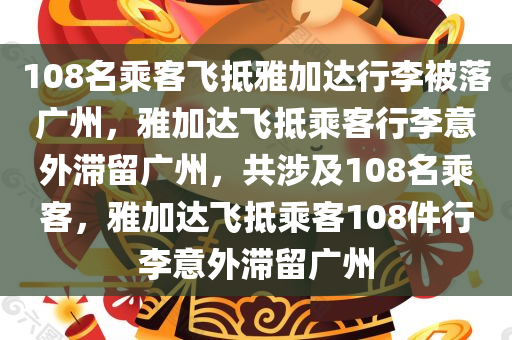 108名乘客飞抵雅加达行李被落广州，雅加达飞抵乘客行李意外滞留广州，共涉及108名乘客，雅加达飞抵乘客108件行李意外滞留广州