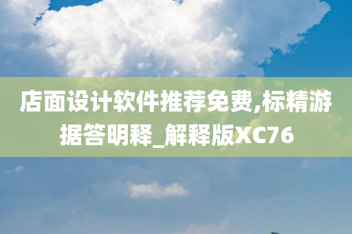 店面设计软件推荐免费,标精游据答明释_解释版XC76