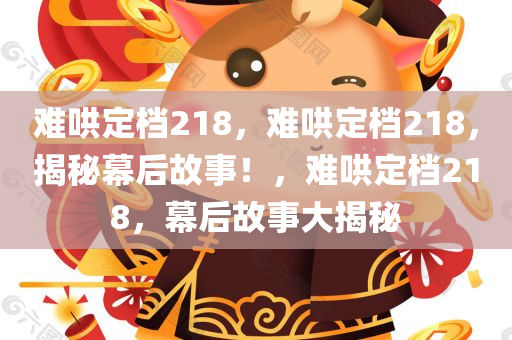 难哄定档218，难哄定档218，揭秘幕后故事！，难哄定档218，幕后故事大揭秘