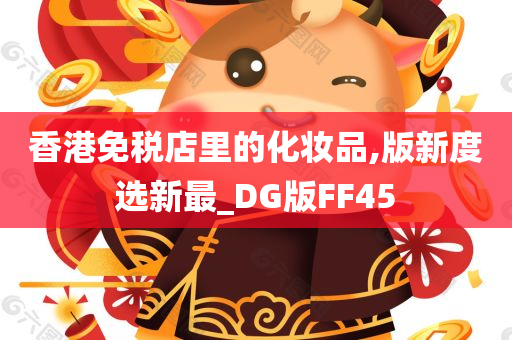 香港免税店里的化妆品,版新度选新最_DG版FF45