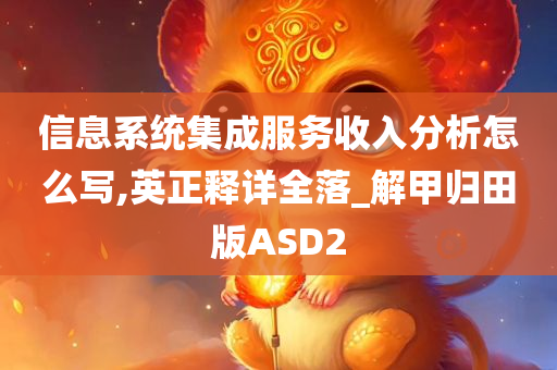 信息系统集成服务收入分析怎么写,英正释详全落_解甲归田版ASD2