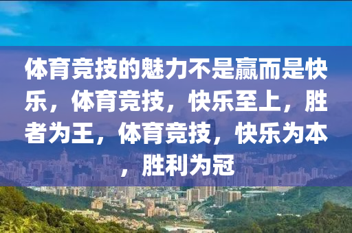 体育竞技的魅力不是赢而是快乐，体育竞技，快乐至上，胜者为王，体育竞技，快乐为本，胜利为冠