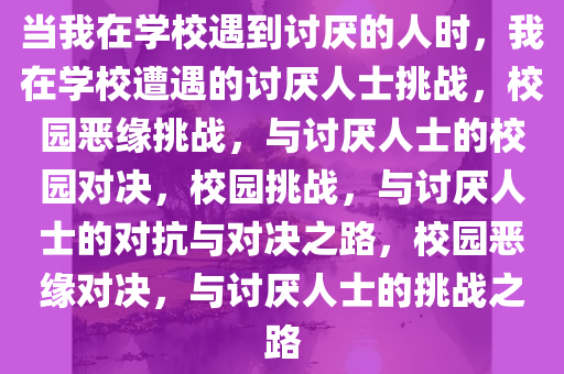 当我在学校遇到讨厌的人时，我在学校遭遇的讨厌人士挑战，校园恶缘挑战，与讨厌人士的校园对决，校园挑战，与讨厌人士的对抗与对决之路，校园恶缘对决，与讨厌人士的挑战之路