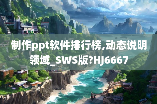 制作ppt软件排行榜,动态说明领域_SWS版?HJ6667