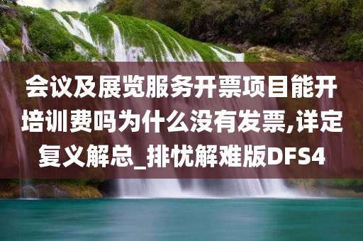 会议及展览服务开票项目能开培训费吗为什么没有发票,详定复义解总_排忧解难版DFS4