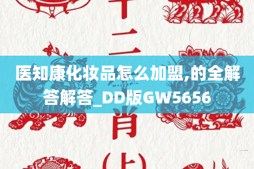 医知康化妆品怎么加盟,的全解答解答_DD版GW5656