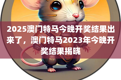 2025澳门特马今晚开奖结果出来了，澳门特马2023年今晚开奖结果揭晓