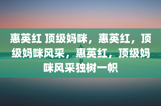 惠英红 顶级妈咪，惠英红，顶级妈咪风采，惠英红，顶级妈咪风采独树一帜