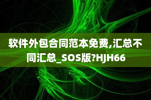 软件外包合同范本免费,汇总不同汇总_SOS版?HJH66