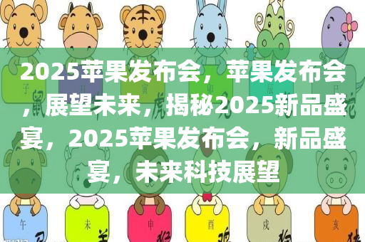 2025苹果发布会，苹果发布会，展望未来，揭秘2025新品盛宴，2025苹果发布会，新品盛宴，未来科技展望