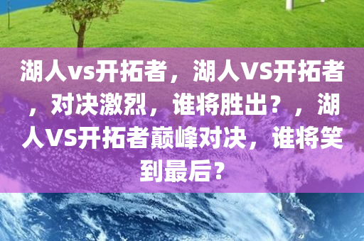 湖人vs开拓者，湖人VS开拓者，对决激烈，谁将胜出？，湖人VS开拓者巅峰对决，谁将笑到最后？